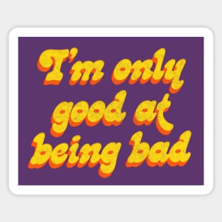 I'm Only Good At Being Bad Sticker